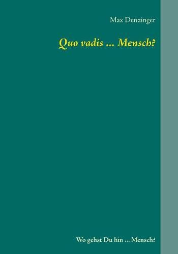 Cover image for Quo vadis ... Mensch?: Wo gehst Du hin ... Mensch?