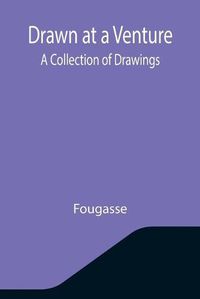 Cover image for Drawn at a Venture A Collection of Drawings