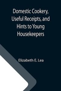 Cover image for Domestic Cookery, Useful Receipts, and Hints to Young Housekeepers