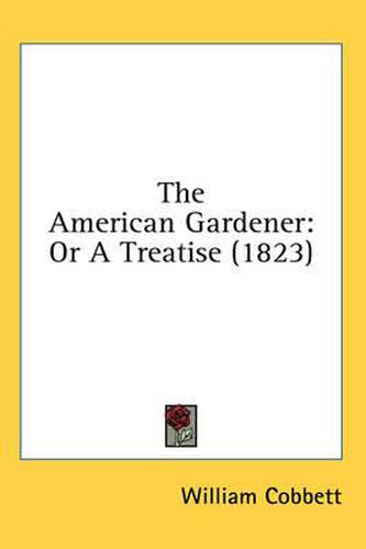 Cover image for The American Gardener: Or A Treatise (1823)