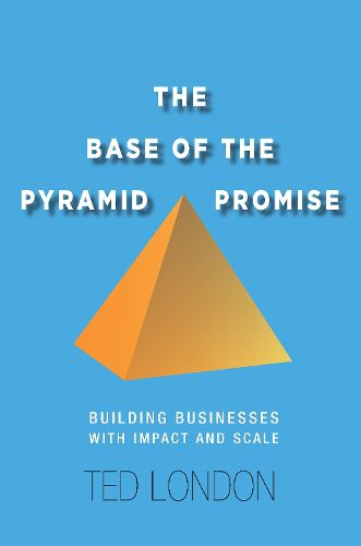 Cover image for The Base of the Pyramid Promise: Building Businesses with Impact and Scale