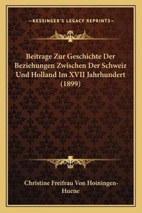 Cover image for Beitrage Zur Geschichte Der Beziehungen Zwischen Der Schweiz Und Holland Im XVII Jahrhundert (1899)