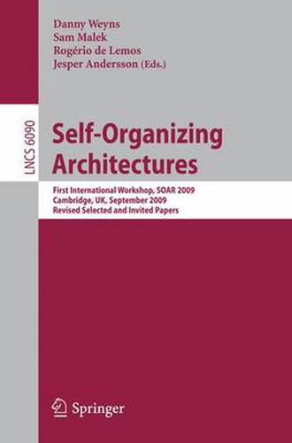 Self-Organizing Architectures: First International Workshop, SOAR 2009, Cambridge, UK, September 14, 2009, Revised Selected and Invited Papers