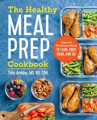 Cover image for The Healthy Meal Prep Cookbook: Easy and Wholesome Meals to Cook, Prep, Grab, and Go