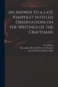 Cover image for An Answer to a Late Pamphlet Intitled Observations on the Writings of the Craftsman