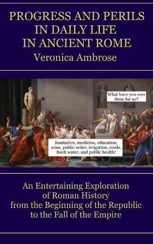 Cover image for Progress and Perils in Daily Life in Ancient Rome: An Entertaining Exploration of Roman History from the Beginning of the Republic to the Fall of the Empire