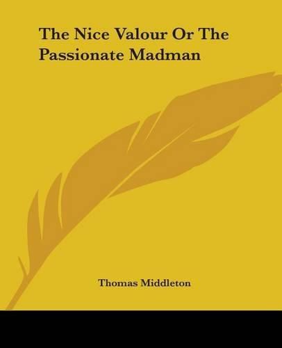 Cover image for The Nice Valour Or The Passionate Madman