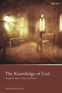 Cover image for The Knowledge of God: Essays on God, Christ, and Church