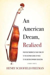 Cover image for An American Dream, Realized: From the Tenements of New York City to the Eastman School of Music to the Boston Symphony Orchestra (1909-1997)