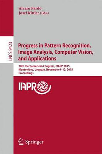 Cover image for Progress in Pattern Recognition, Image Analysis, Computer Vision, and Applications: 20th Iberoamerican Congress, CIARP 2015, Montevideo, Uruguay, November 9-12, 2015, Proceedings