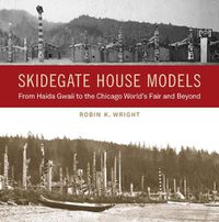 Cover image for Skidegate House Models: From Haida Gwaii to the Chicago World's Fair and Beyond