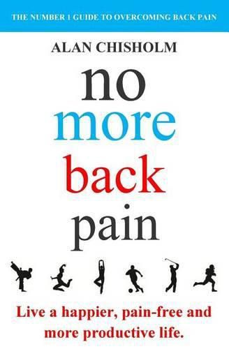 Cover image for No More Back Pain: The practical guide to a happier, pain-free and more productive life