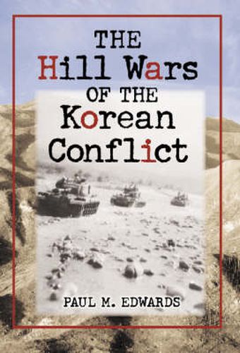 Cover image for The Hill Wars of the Korean Conflict: A Dictionary of Hills, Outposts and Other Sites of Military Action