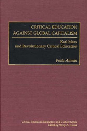 Cover image for Critical Education Against Global Capitalism: Karl Marx and Revolutionary Critical Education