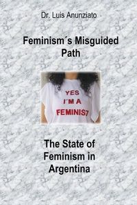 Cover image for Feminism?s Misguided Path. The State of Feminism in Argentina