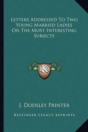 Cover image for Letters Addressed to Two Young Married Ladies on the Most Interesting Subjects