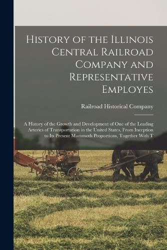 Cover image for History of the Illinois Central Railroad Company and Representative Employes