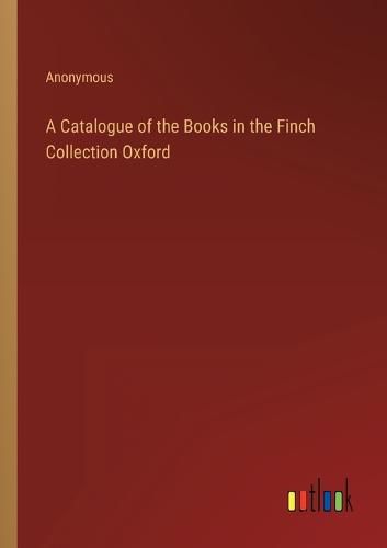 Cover image for A Catalogue of the Books in the Finch Collection Oxford