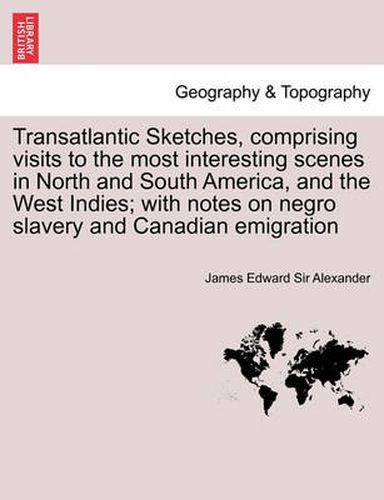 Cover image for Transatlantic Sketches, Comprising Visits to the Most Interesting Scenes in North and South America, and the West Indies; With Notes on Negro Slavery and Canadian Emigration Vol.II