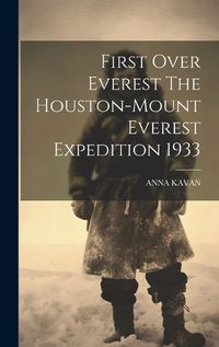 Cover image for First Over Everest The Houston-Mount Everest Expedition 1933