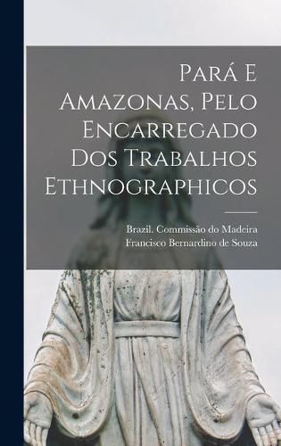 Cover image for Para&#769; E Amazonas, Pelo Encarregado Dos Trabalhos Ethnographicos