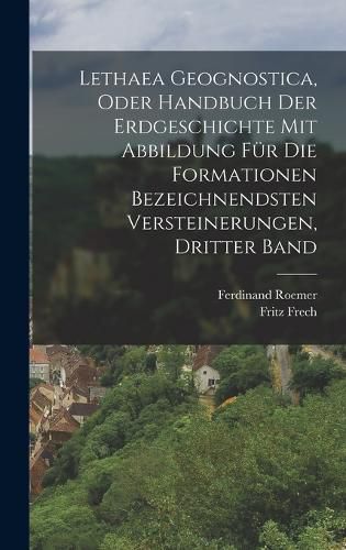 Cover image for Lethaea Geognostica, Oder Handbuch der Erdgeschichte mit Abbildung fuer die Formationen bezeichnendsten Versteinerungen, Dritter Band