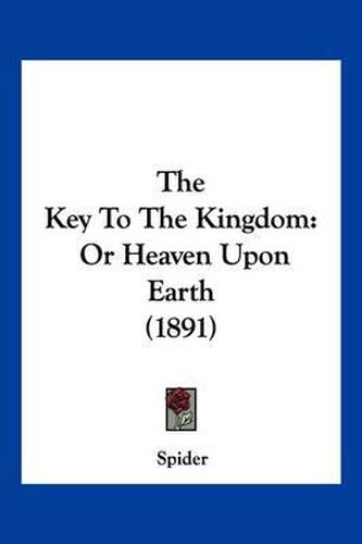 Cover image for The Key to the Kingdom: Or Heaven Upon Earth (1891)