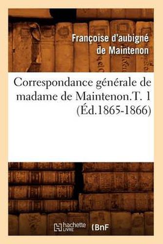 Correspondance Generale de Madame de Maintenon.T. 1 (Ed.1865-1866)