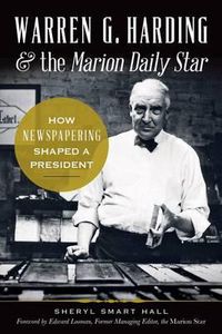 Cover image for Warren G. Harding & the Marion Daily Star: How Newspapering Shaped a President