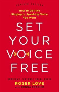 Cover image for Set Your Voice Free: How to Get the Singing or Speaking Voice You Want