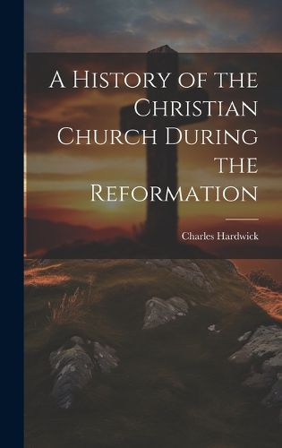 Cover image for A History of the Christian Church During the Reformation