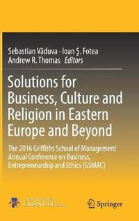 Cover image for Solutions for Business, Culture and Religion in Eastern Europe and Beyond: The 2016 Griffiths School of Management Annual Conference on Business, Entrepreneurship and Ethics (GSMAC)