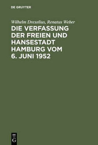 Die Verfassung Der Freien Und Hansestadt Hamburg Vom 6. Juni 1952: Kommentar Nebst Senatsgesetz, Gesetz UEber Verwaltungsbehoerden, Verhaltnisgesetz, Polizeiverwaltungsgesetz, Richterwahlgesetz, Burgerschaftswahlgesetz