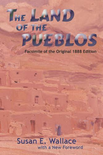 Cover image for The Land of the Pueblos: Facsimile of the Original 1888 Edition
