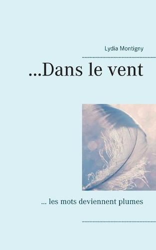 ...Dans le vent: ... les mots deviennent plumes