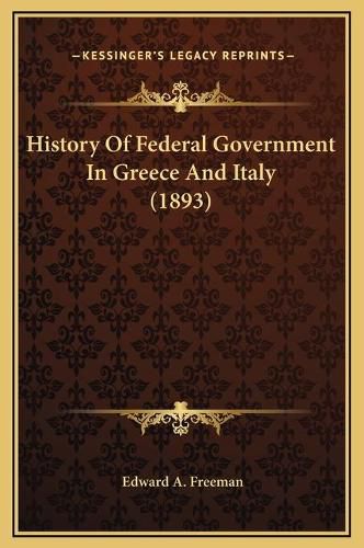 Cover image for History of Federal Government in Greece and Italy (1893)