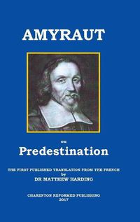 Cover image for Amyraut on Predestination: The First Published Translation from the French by Dr Matthew Harding