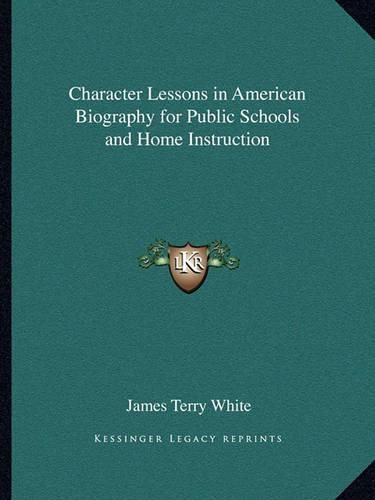 Cover image for Character Lessons in American Biography for Public Schools and Home Instruction