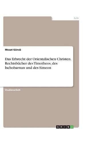 Cover image for Das Erbrecht der Orientalischen Christen. Rechtsbucher des Timotheos, des Ischobarnun und des Simeon