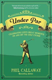 Cover image for Under Par: Celebrating Life's Great Moments On and Off the Golf Course