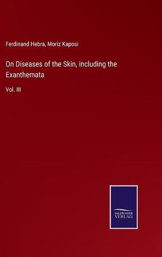 On Diseases of the Skin, including the Exanthemata: Vol. III