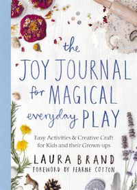 Cover image for The Joy Journal for Magical Everyday Play: Easy Activities & Creative Craft for Kids and their Grown-ups
