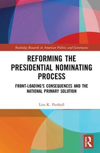 Cover image for Reforming the Presidential Nominating Process: Front-Loading's Consequences and the National Primary Solution