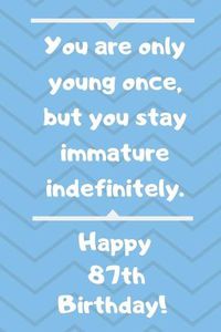 Cover image for You are only young once, but you stay immature indefinitely. Happy 87th Birthday!