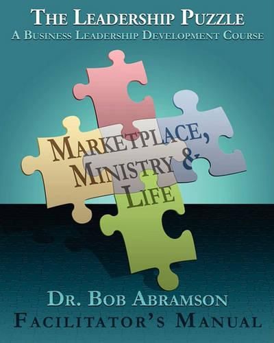 Cover image for THE LEADERSHIP PUZZLE - Marketplace, Ministry and Life - FACILITATOR'S MANUAL: A Business Leadership Development Course