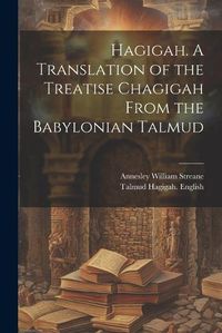 Cover image for Hagigah. A Translation of the Treatise Chagigah From the Babylonian Talmud