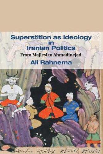 Cover image for Superstition as Ideology in Iranian Politics: From Majlesi to Ahmadinejad