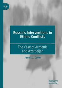 Cover image for Russia's Interventions in Ethnic Conflicts: The Case of Armenia and Azerbaijan