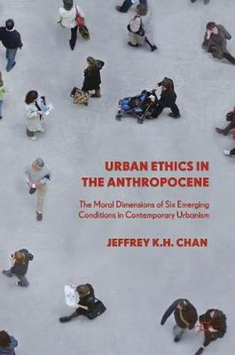 Cover image for Urban Ethics in the Anthropocene: The Moral Dimensions of Six Emerging Conditions in Contemporary Urbanism