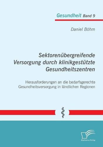 Cover image for Sektorenubergreifende Versorgung durch klinikgestutzte Gesundheitszentren. Herausforderungen an die bedarfsgerechte Gesundheitsversorgung in landlichen Regionen